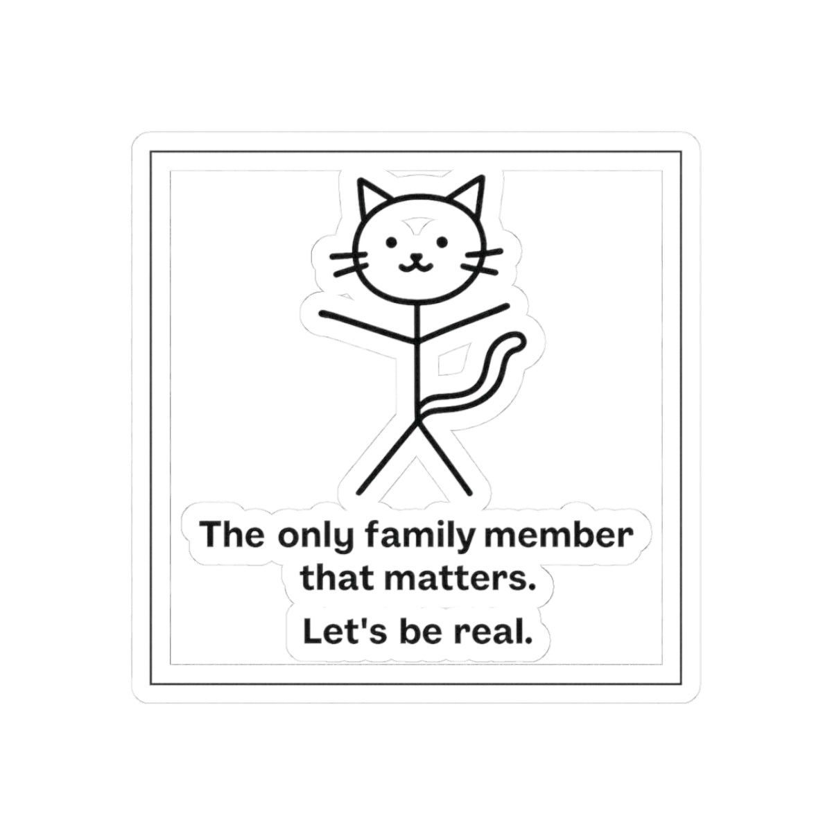 Funny Cat Sticker — “The only family member that matters. Let’s be real.” Kiss-Cut Decal